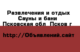 Развлечения и отдых Сауны и бани. Псковская обл.,Псков г.